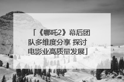 《哪吒2》幕后团队多维度分享 探讨电影业高质量发展