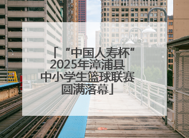 “中国人寿杯”2025年漳浦县中小学生篮球联赛圆满落幕