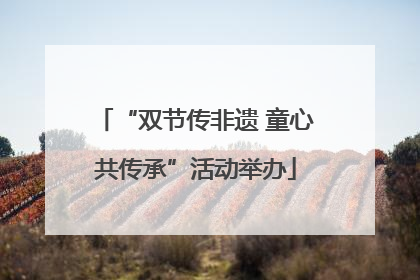“双节传非遗 童心共传承”活动举办