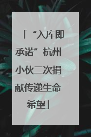 “入库即承诺”杭州小伙二次捐献传递生命希望