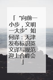 “向前一小步，文明一大步”如何译：天津发布标识英文译写规范迎上合峰会