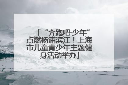 “奔跑吧·少年”点燃杨浦滨江！上海市儿童青少年主题健身活动举办