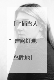 “捕鸟人”建网红观鸟胜地