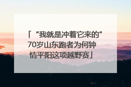 “我就是冲着它来的” 70岁山东跑者为何钟情平阳这项越野赛