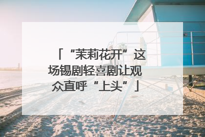 “茉莉花开”这场锡剧轻喜剧让观众直呼“上头”