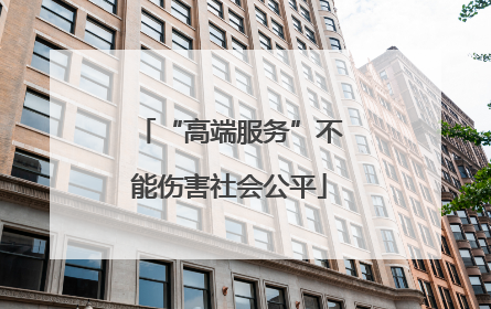 “高端服务”不能伤害社会公平