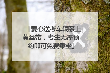爱心送考车辆系上黄丝带，考生无需预约即可免费乘坐