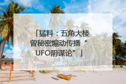 猛料：五角大楼曾秘密煽动传播“UFO阴谋论”