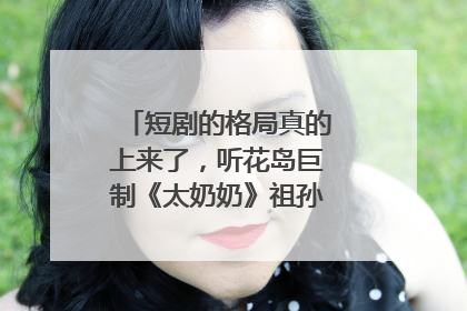 短剧的格局真的上来了，听花岛巨制《太奶奶》祖孙戏里藏着家国情