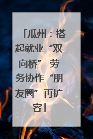 瓜州：搭起就业“双向桥” 劳务协作“朋友圈”再扩容