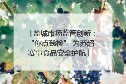 盐城市场监管创新：“你点我检” 为苏超赛事食品安全护航