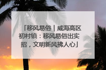 移风易俗｜威海高区初村镇：移风易俗出实招，文明新风拂人心