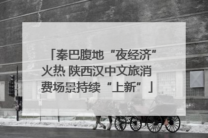 秦巴腹地“夜经济”火热 陕西汉中文旅消费场景持续“上新”