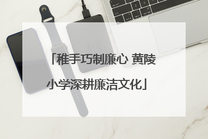 稚手巧制廉心 黄陵小学深耕廉洁文化