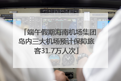 端午假期海南机场集团岛内三大机场预计保障旅客31.7万人次