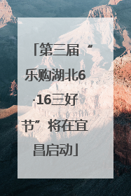 第三届“乐购湖北6·16三好节”将在宜昌启动