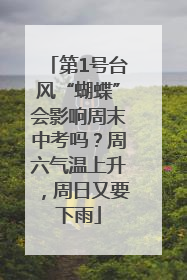 第1号台风“蝴蝶”会影响周末中考吗？周六气温上升，周日又要下雨