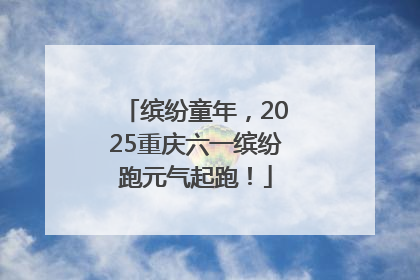 缤纷童年，2025重庆六一缤纷跑元气起跑！