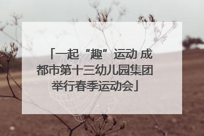 一起“趣”运动 成都市第十三幼儿园集团举行春季运动会