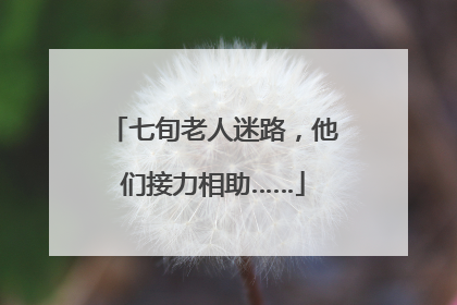 七旬老人迷路，他们接力相助……