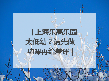 上海乐高乐园太低幼？请先做功课再给差评｜锋面评论