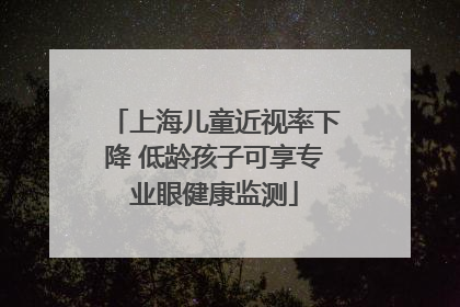 上海儿童近视率下降 低龄孩子可享专业眼健康监测