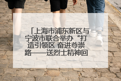 上海市浦东新区与宁波市联合举办“打造引领区 奋进尊崇路——送烈士精神回家乡”主题活动