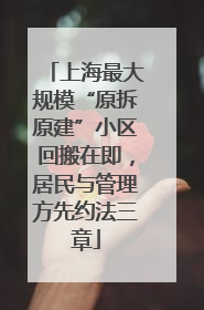 上海最大规模“原拆原建”小区回搬在即，居民与管理方先约法三章