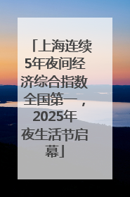 上海连续5年夜间经济综合指数全国第一，2025年夜生活节启幕