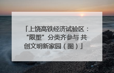 上饶高铁经济试验区：“限塑”分类齐参与 共创文明新家园（图）