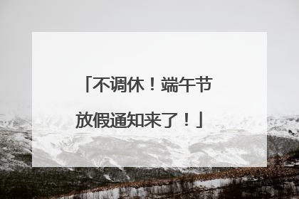 不调休！端午节放假通知来了！