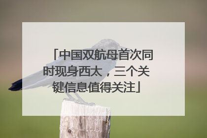 中国双航母首次同时现身西太，三个关键信息值得关注