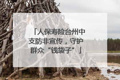 人保寿险台州中支防非宣传，守护群众“钱袋子”