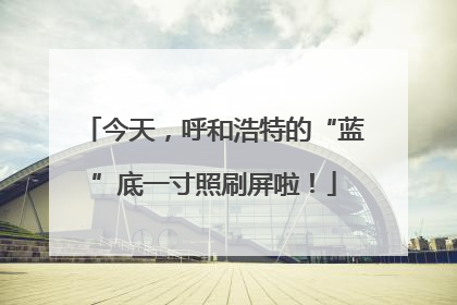 今天，呼和浩特的“蓝”底一寸照刷屏啦！