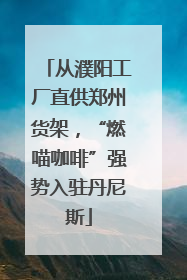 从濮阳工厂直供郑州货架，“燃喵咖啡”强势入驻丹尼斯
