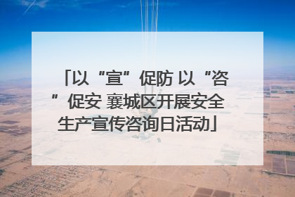 以“宣”促防 以“咨”促安 襄城区开展安全生产宣传咨询日活动
