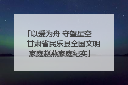 以爱为舟 守望星空——甘肃省民乐县全国文明家庭赵燕家庭纪实