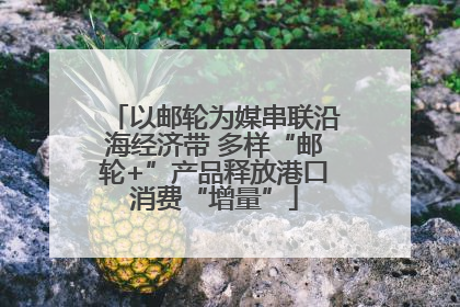 以邮轮为媒串联沿海经济带 多样“邮轮+”产品释放港口消费“增量”