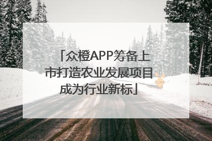 众橙APP筹备上市打造农业发展项目成为行业新标