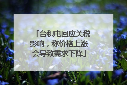 台积电回应关税影响，称价格上涨会导致需求下降