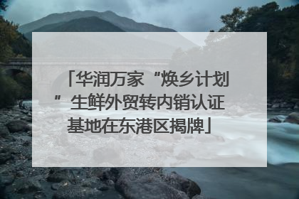 华润万家“焕乡计划”生鲜外贸转内销认证基地在东港区揭牌