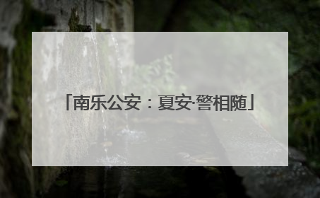 南乐公安：夏安·警相随