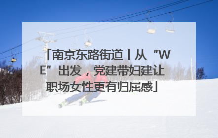 南京东路街道丨从“WE”出发，党建带妇建让职场女性更有归属感