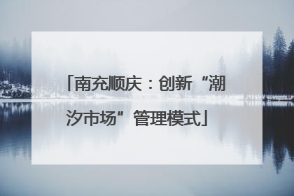 南充顺庆：创新“潮汐市场”管理模式