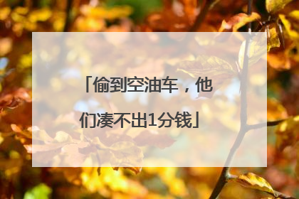 偷到空油车，他们凑不出1分钱