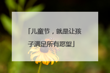 儿童节，就是让孩子满足所有愿望
