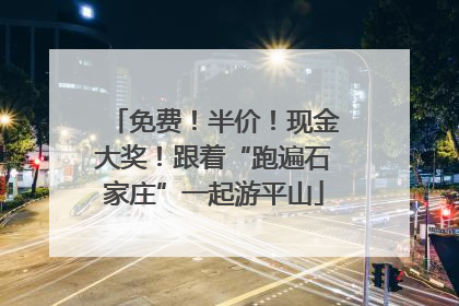 免费！半价！现金大奖！跟着“跑遍石家庄”一起游平山