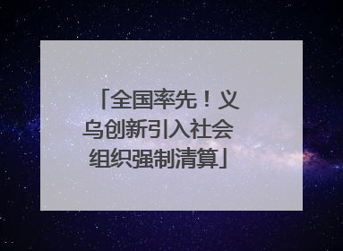 全国率先！义乌创新引入社会组织强制清算