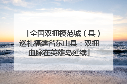 全国双拥模范城（县）巡礼福建省东山县：双拥血脉在英雄岛延续