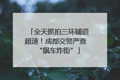 全天抓拍三环辅道超速！成都交警严查“飙车炸街”
